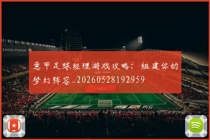 意甲足球经理游戏攻略:组建你的梦幻阵容_20260528192959