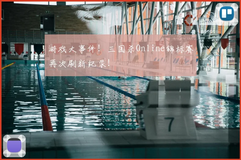 游戏大事件！三国杀Online锦标赛再次刷新纪录！